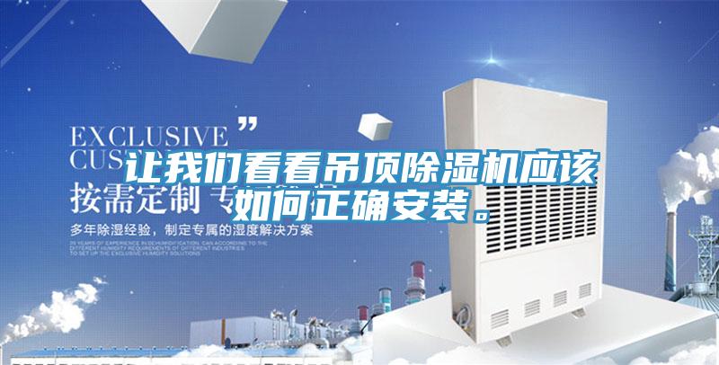 讓我們看看吊頂除濕機(jī)應(yīng)該如何正確安裝。