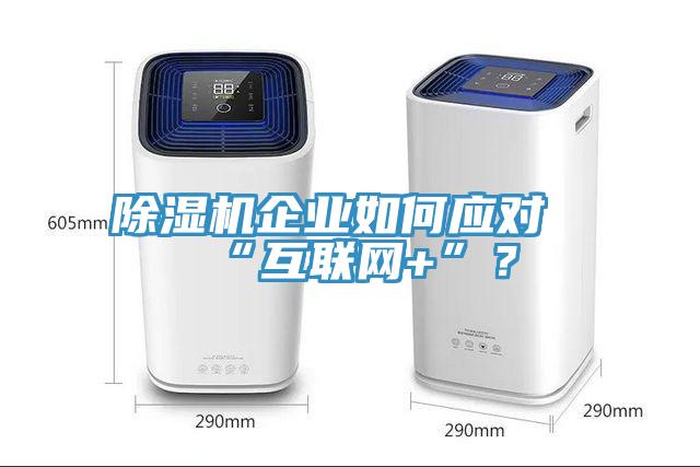 除濕機企業(yè)如何應(yīng)對“互聯(lián)網(wǎng)+”？