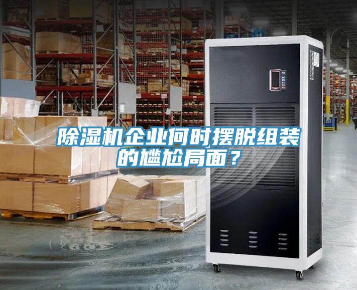 除濕機企業(yè)何時擺脫組裝的尷尬局面？