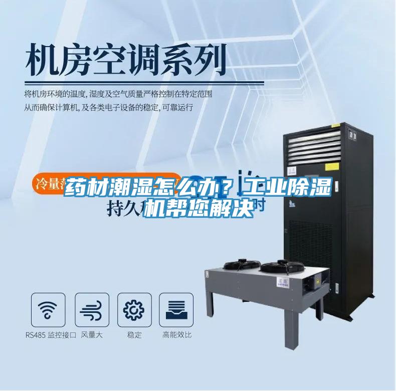 藥材潮濕怎么辦？工業(yè)除濕機幫您解決
