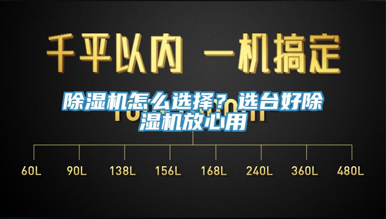 除濕機怎么選擇？選臺好除濕機放心用