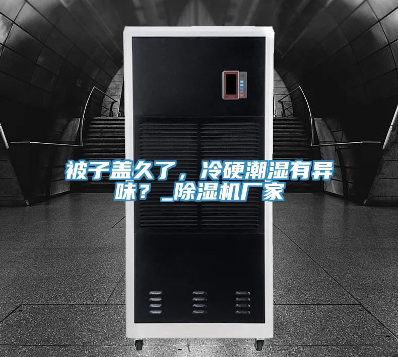 被子蓋久了，冷硬潮濕有異味？_除濕機廠家
