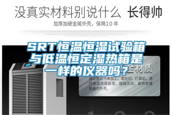 SRT恒溫恒濕試驗箱與低溫恒定濕熱箱是一樣的儀器嗎？