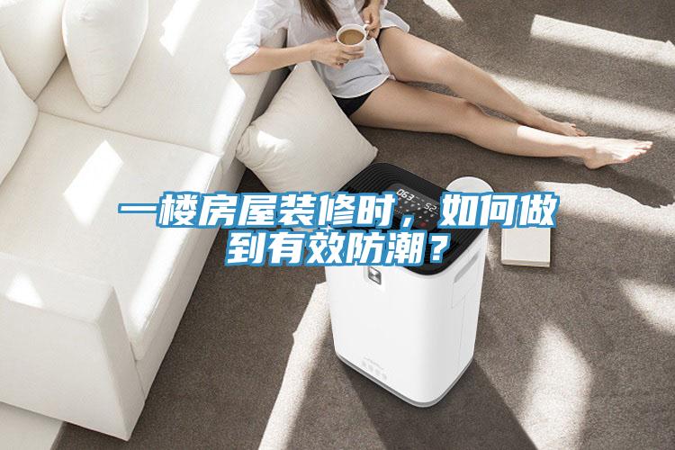 一樓房屋裝修時(shí)，如何做到有效防潮？