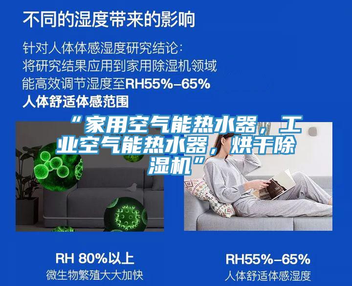 “家用空氣能熱水器，工業(yè)空氣能熱水器，烘干除濕機”
