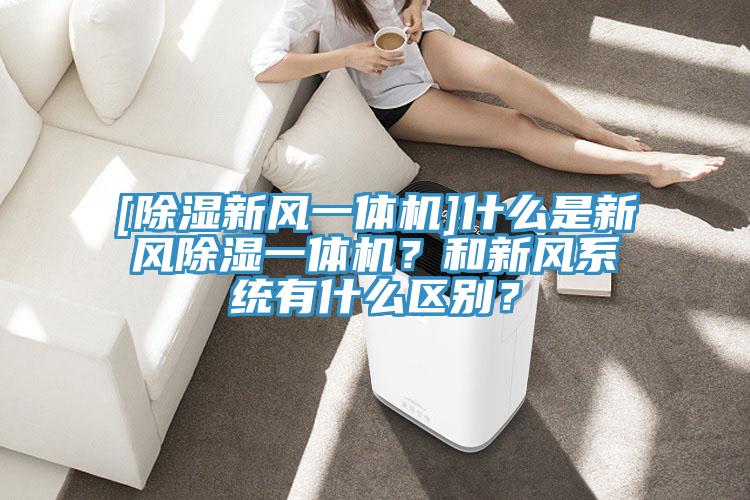 [除濕新風一體機]什么是新風除濕一體機？和新風系統有什么區(qū)別？