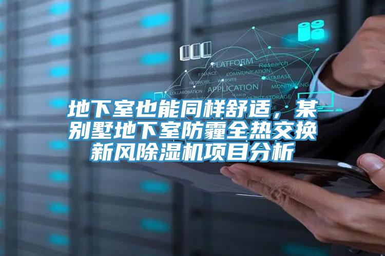 地下室也能同樣舒適，某別墅地下室防霾全熱交換新風除濕機項目分析