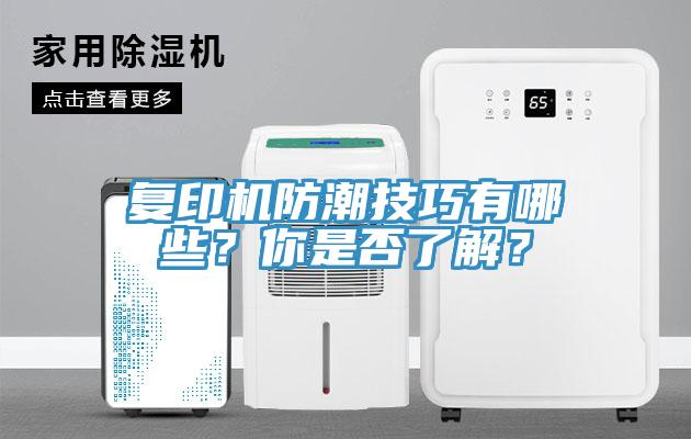 復(fù)印機(jī)防潮技巧有哪些？你是否了解？