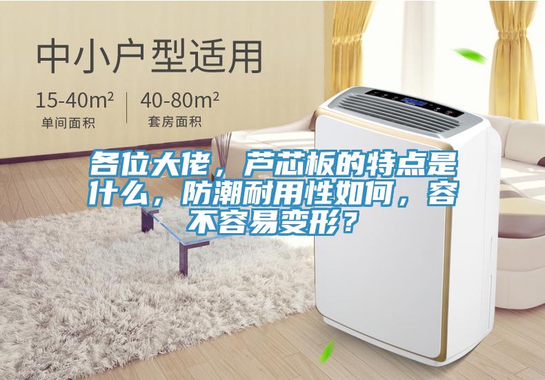 各位大佬，蘆芯板的特點是什么，防潮耐用性如何，容不容易變形？