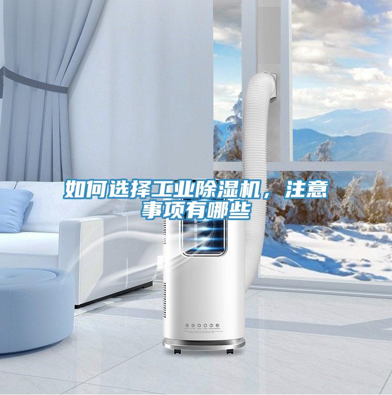 如何選擇工業(yè)除濕機，注意事項有哪些