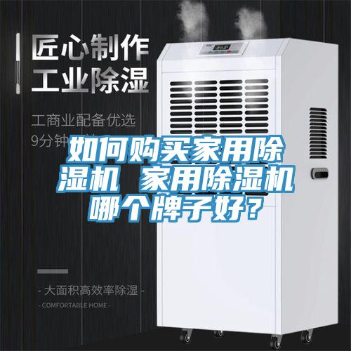 如何購(gòu)買家用除濕機(jī) 家用除濕機(jī)哪個(gè)牌子好？