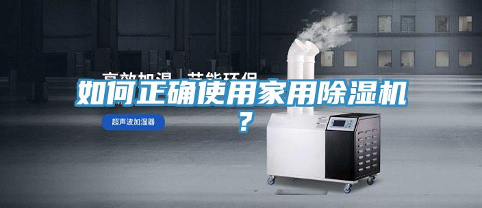 如何正確使用家用除濕機(jī)？