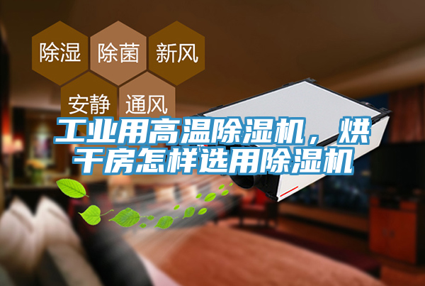 工業(yè)用高溫除濕機(jī)，烘干房怎樣選用除濕機(jī)