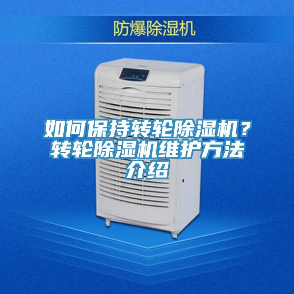 如何保持轉(zhuǎn)輪除濕機？轉(zhuǎn)輪除濕機維護方法介紹