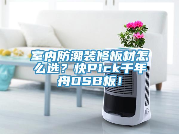 室內(nèi)防潮裝修板材怎么選？快Pick千年舟OSB板！