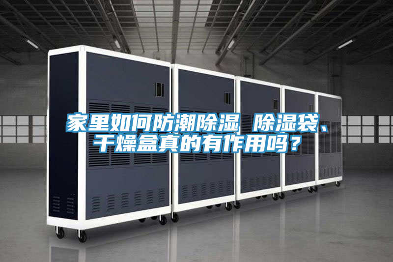 家里如何防潮除濕 除濕袋、干燥盒真的有作用嗎？