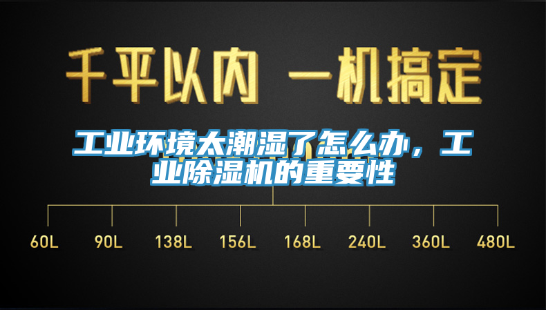 工業(yè)環(huán)境太潮濕了怎么辦，工業(yè)除濕機(jī)的重要性