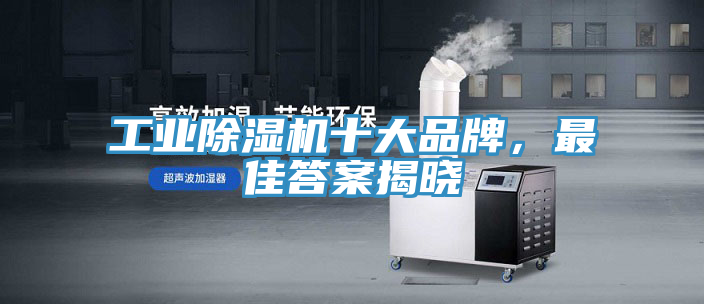 工業(yè)除濕機(jī)十大品牌，最佳答案揭曉