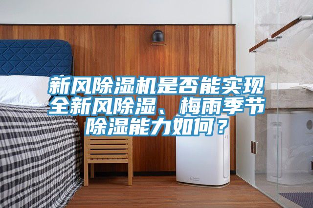 新風(fēng)除濕機(jī)是否能實(shí)現(xiàn)全新風(fēng)除濕、梅雨季節(jié)除濕能力如何？