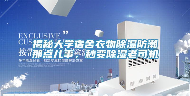 揭秘大學宿舍衣物除濕防潮那點兒事，秒變除濕老司機