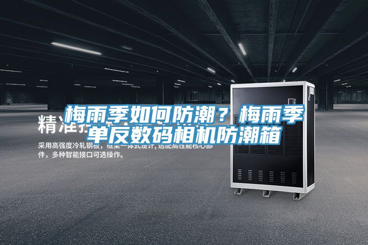 梅雨季如何防潮？梅雨季單反數(shù)碼相機防潮箱
