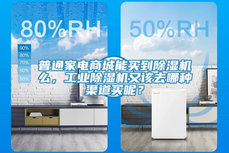 普通家電商城能買到除濕機么，工業(yè)除濕機又該去哪種渠道買呢？