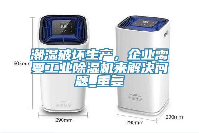 潮濕破壞生產(chǎn)，企業(yè)需要工業(yè)除濕機(jī)來(lái)解決問(wèn)題_重復(fù)