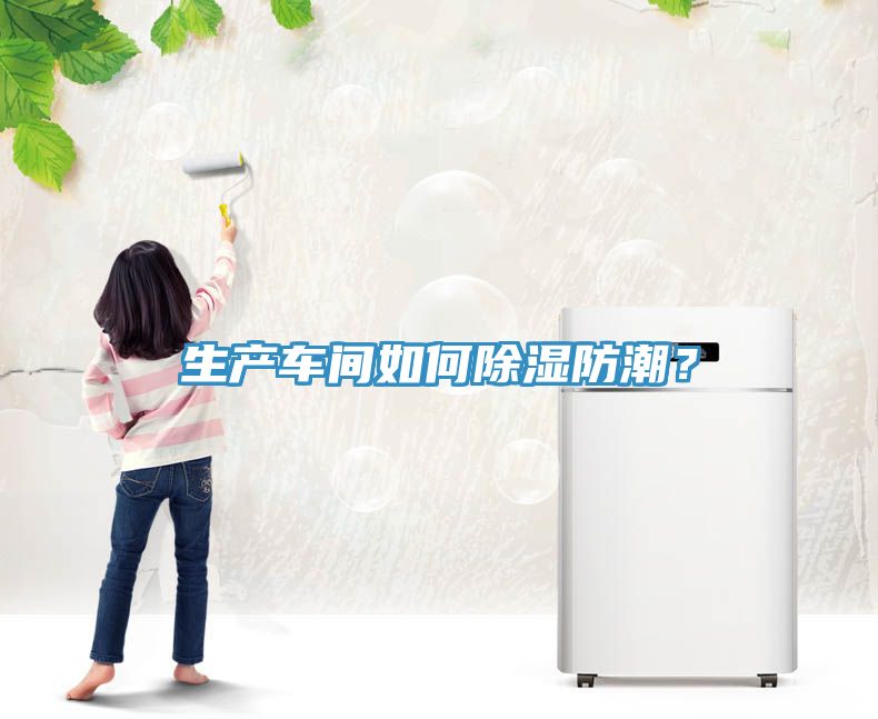 生產(chǎn)車間如何除濕防潮？