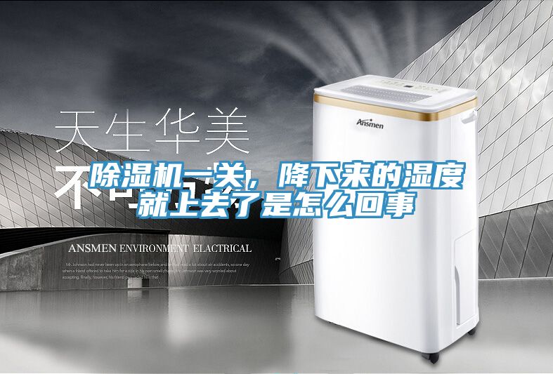除濕機(jī)一關(guān)，降下來(lái)的濕度就上去了是怎么回事