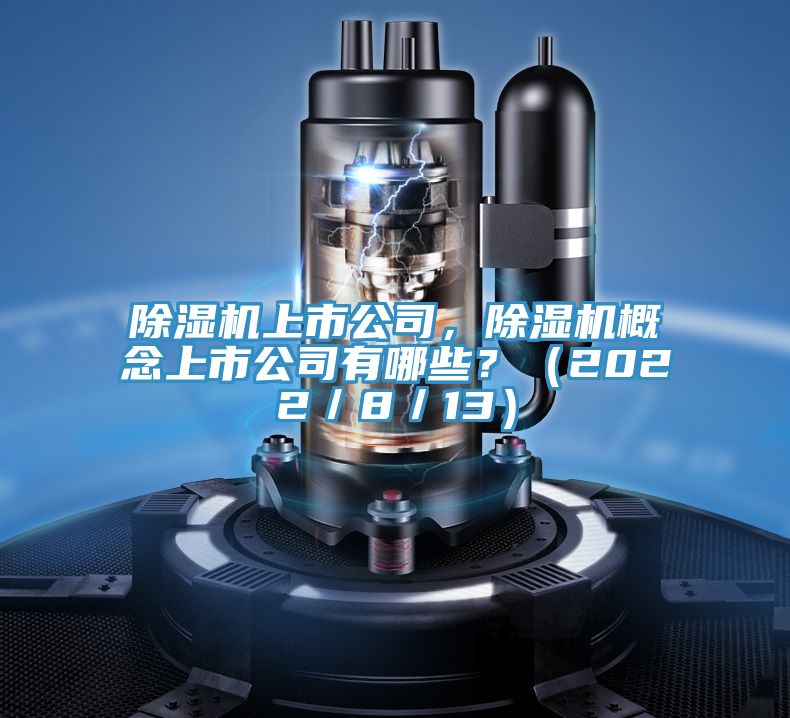 除濕機上市公司，除濕機概念上市公司有哪些？（2022／8／13）