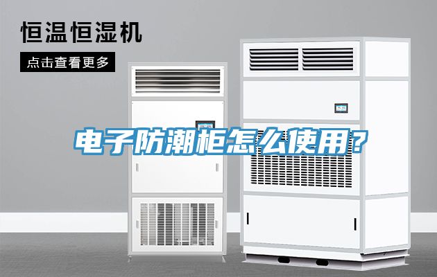 電子防潮柜怎么使用？