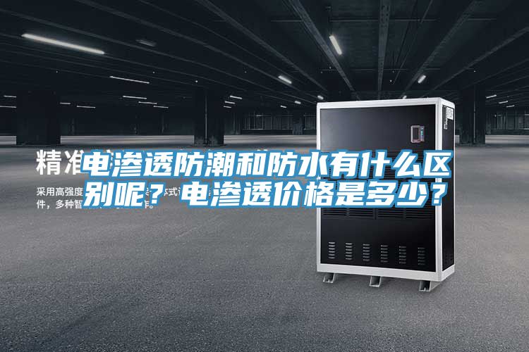電滲透防潮和防水有什么區(qū)別呢？電滲透價格是多少？