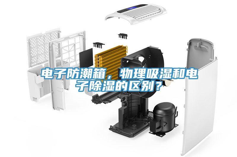 電子防潮箱，物理吸濕和電子除濕的區(qū)別？