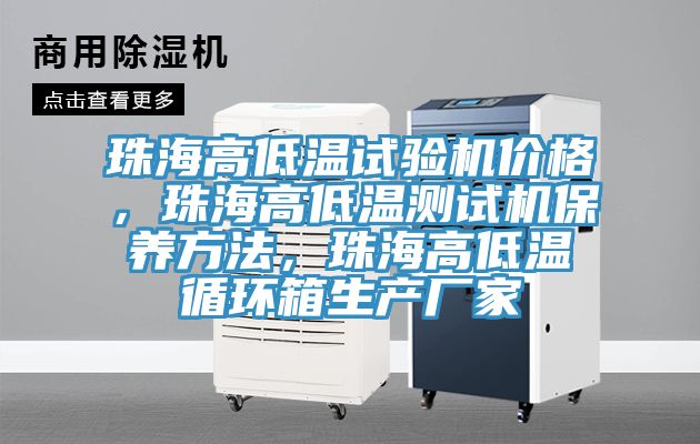 珠海高低溫試驗(yàn)機(jī)價(jià)格，珠海高低溫測試機(jī)保養(yǎng)方法，珠海高低溫循環(huán)箱生產(chǎn)廠家