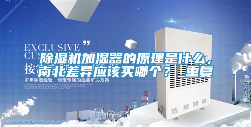 除濕機(jī)加濕器的原理是什么，南北差異應(yīng)該買哪個(gè)？_重復(fù)
