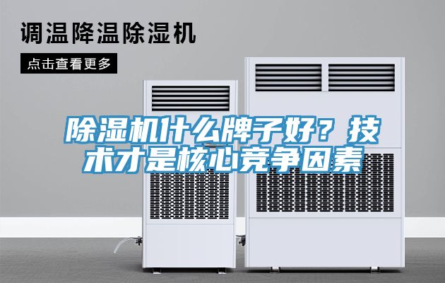 除濕機(jī)什么牌子好？技術(shù)才是核心競(jìng)爭(zhēng)因素