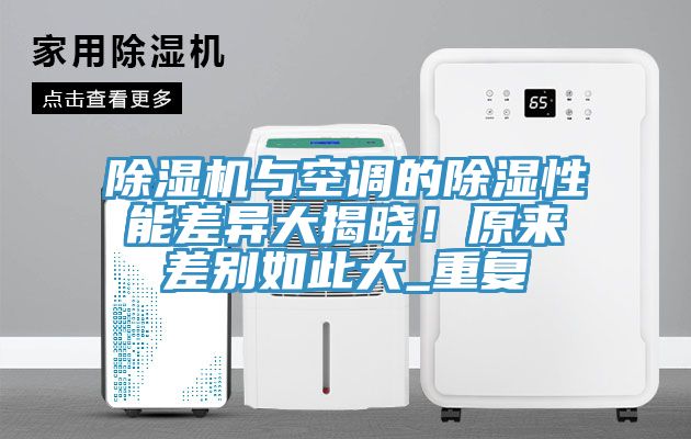 除濕機與空調(diào)的除濕性能差異大揭曉！原來差別如此大_重復