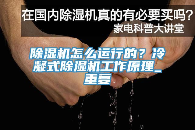 除濕機(jī)怎么運(yùn)行的？冷凝式除濕機(jī)工作原理_重復(fù)