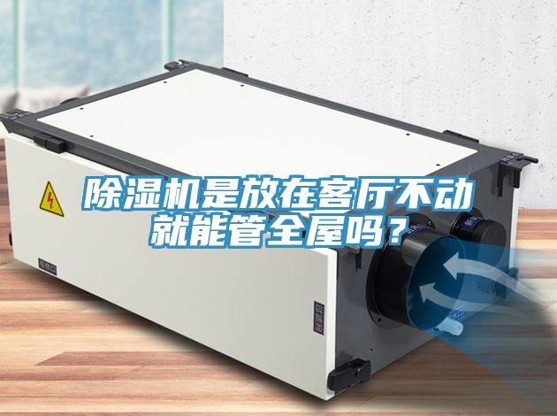 除濕機是放在客廳不動就能管全屋嗎？