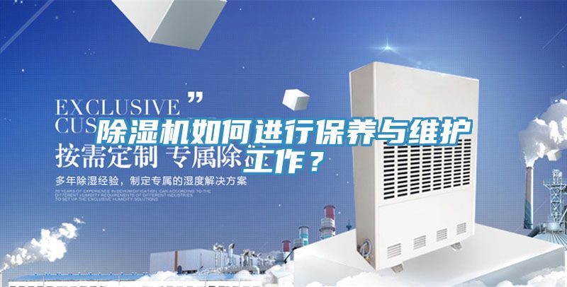 除濕機(jī)如何進(jìn)行保養(yǎng)與維護(hù)工作？