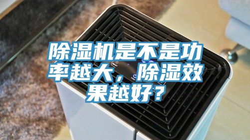 除濕機是不是功率越大，除濕效果越好？