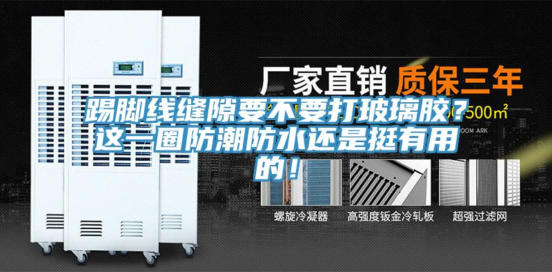 踢腳線縫隙要不要打玻璃膠？這一圈防潮防水還是挺有用的！