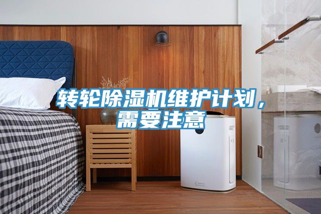 轉(zhuǎn)輪除濕機維護計劃，需要注意