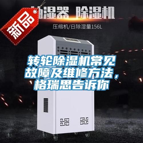 轉(zhuǎn)輪除濕機(jī)常見故障及維修方法，格瑞思告訴你